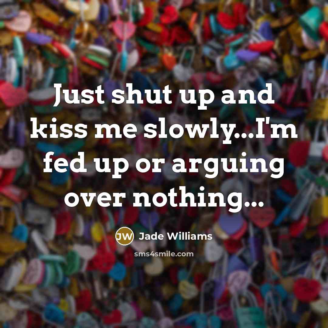 “Just shut up and kiss me slowly...I'm fed up or…” quote by Jade Williams
