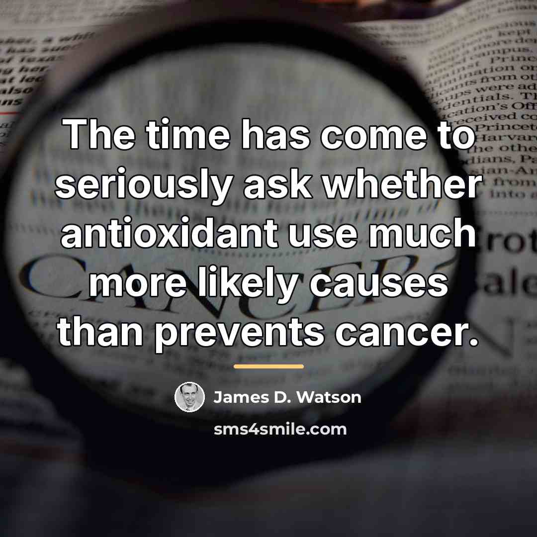“The time has come to seriously ask whether antioxidant use…” quote by James D. Watson