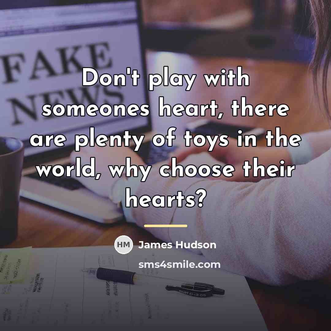 “Don't play with someones heart, there are plenty of toys…” quote by James Hudson