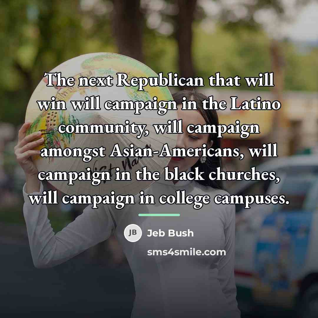 “The next Republican that will win will campaign in the…” quote by Jeb Bush