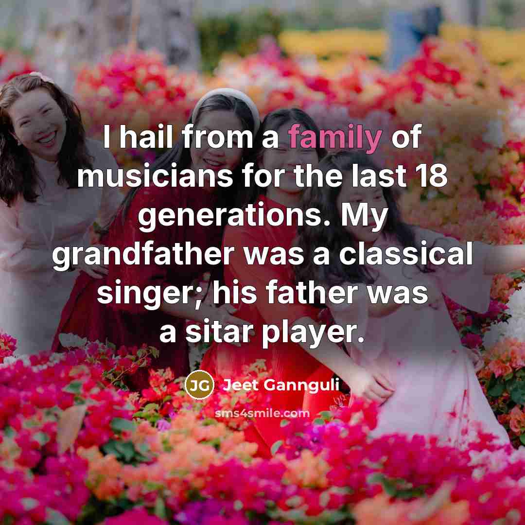 “I hail from a family of musicians for the last…” quote by Jeet Gannguli