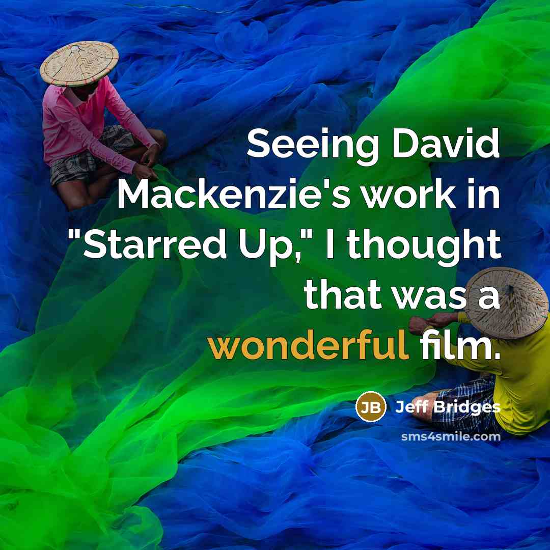 “Seeing David Mackenzie's work in "Starred Up," I thought that…” quote by Jeff Bridges