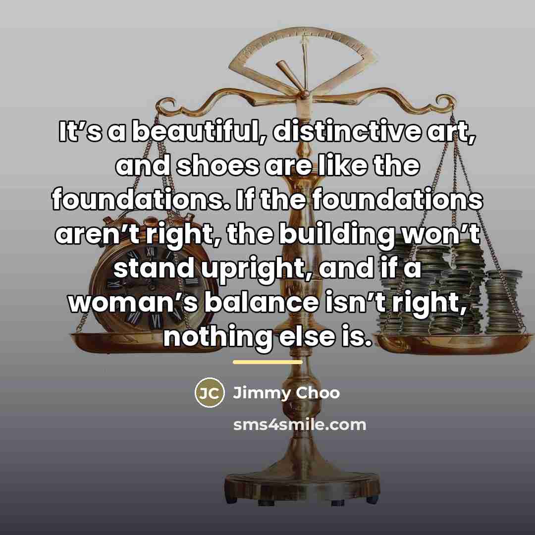 “It’s a beautiful, distinctive art, and shoes are like the…” quote by Jimmy Choo