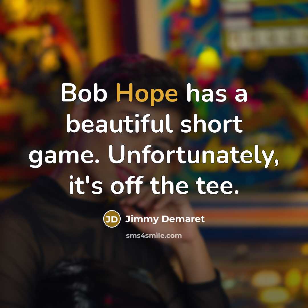 “Bob Hope has a beautiful short game. Unfortunately, it's off…” quote by Jimmy Demaret