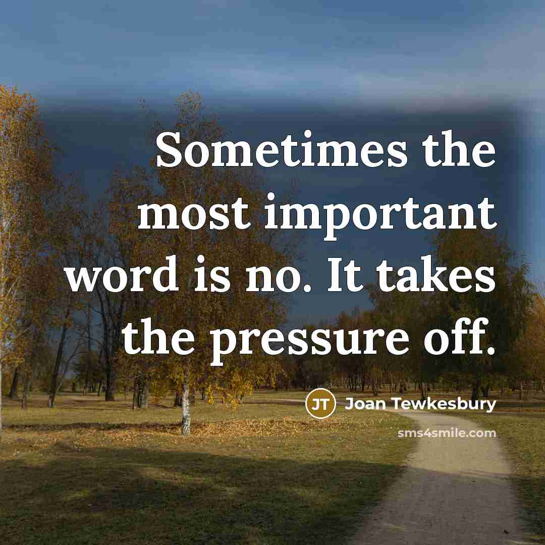 “Sometimes the most important word is no. It takes the pressure off.” quote by Joan Tewkesbury