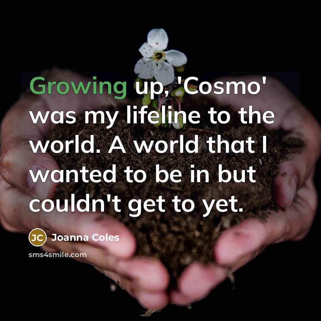 “Growing up, 'Cosmo' was my lifeline to the world. A…” quote by Joanna Coles