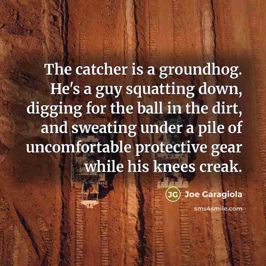 “The catcher is a groundhog. He's a guy squatting down,…” quote by Joe Garagiola