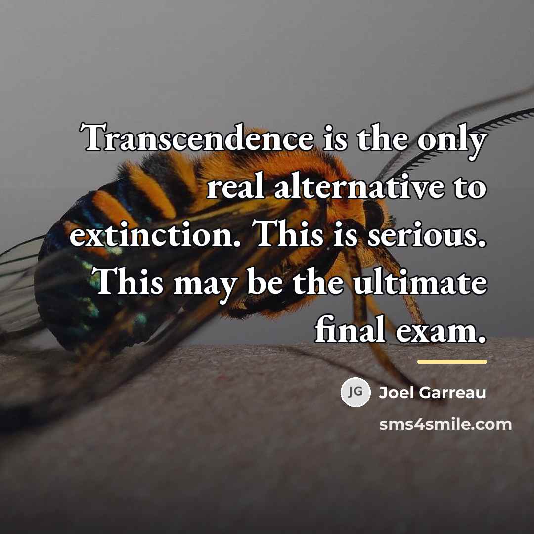 “Transcendence is the only real alternative to extinction. This is…” quote by Joel Garreau