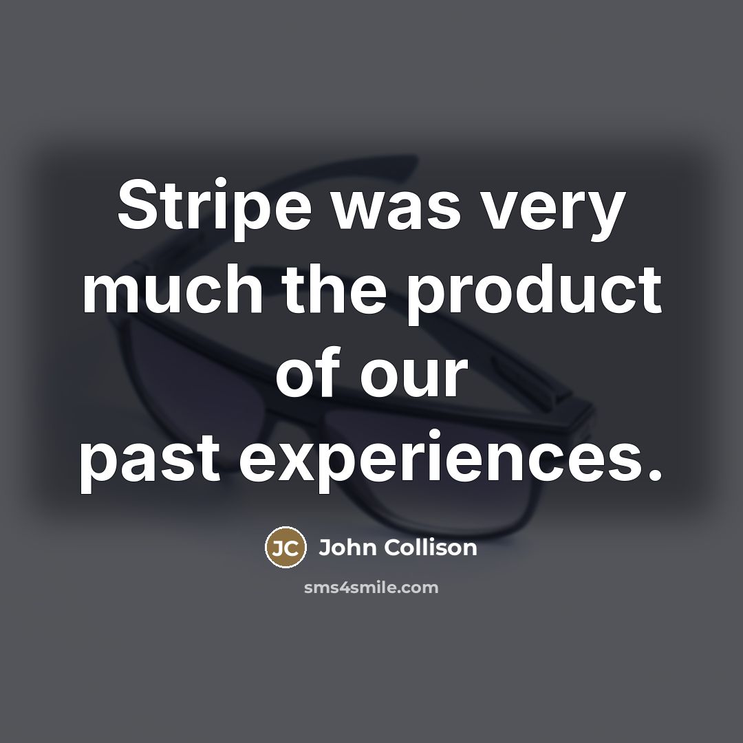 “Stripe was very much the product of our past experiences.…” quote by John Collison