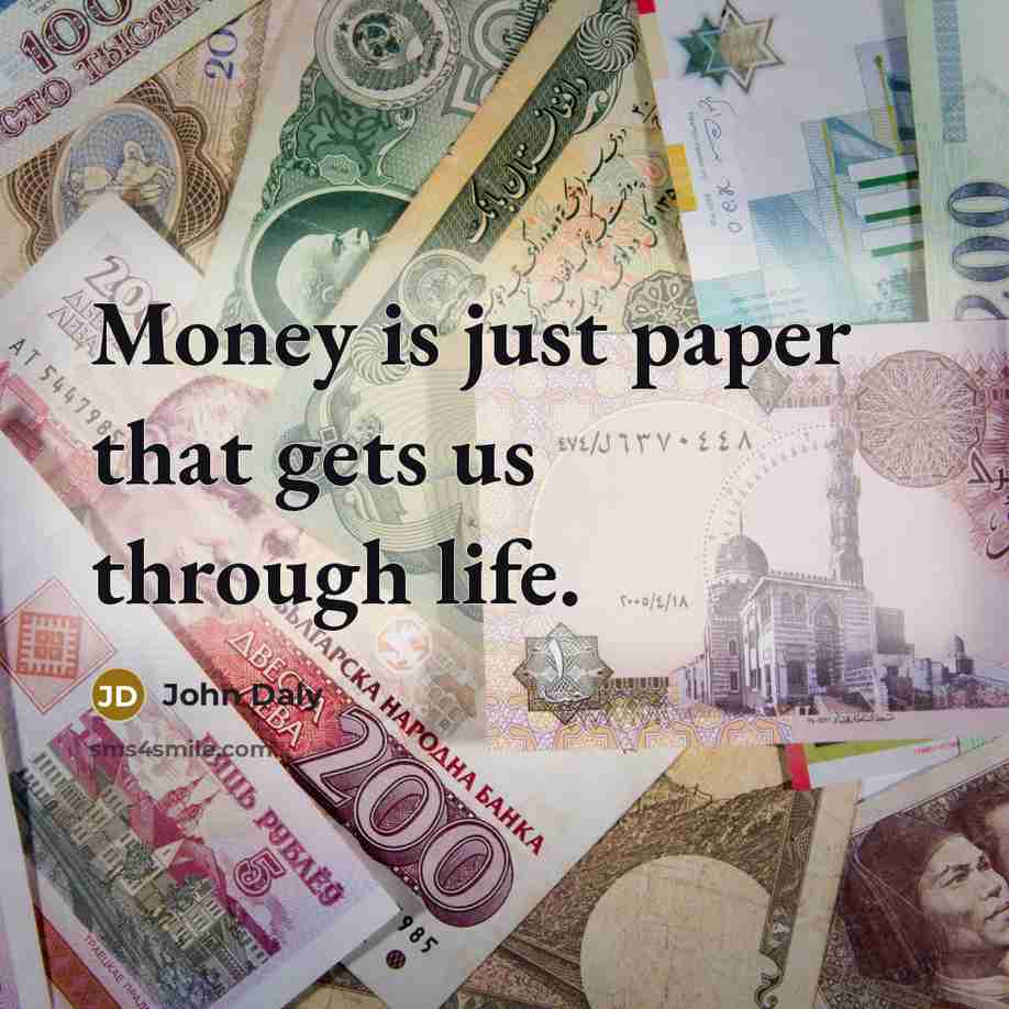 “Money is just paper that gets us through life.…” quote by John Daly