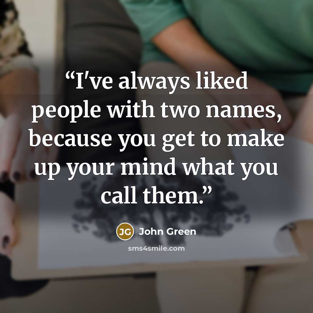 “I've always liked people with two names, because you get to make up your mind what you call them.” quote by John Green