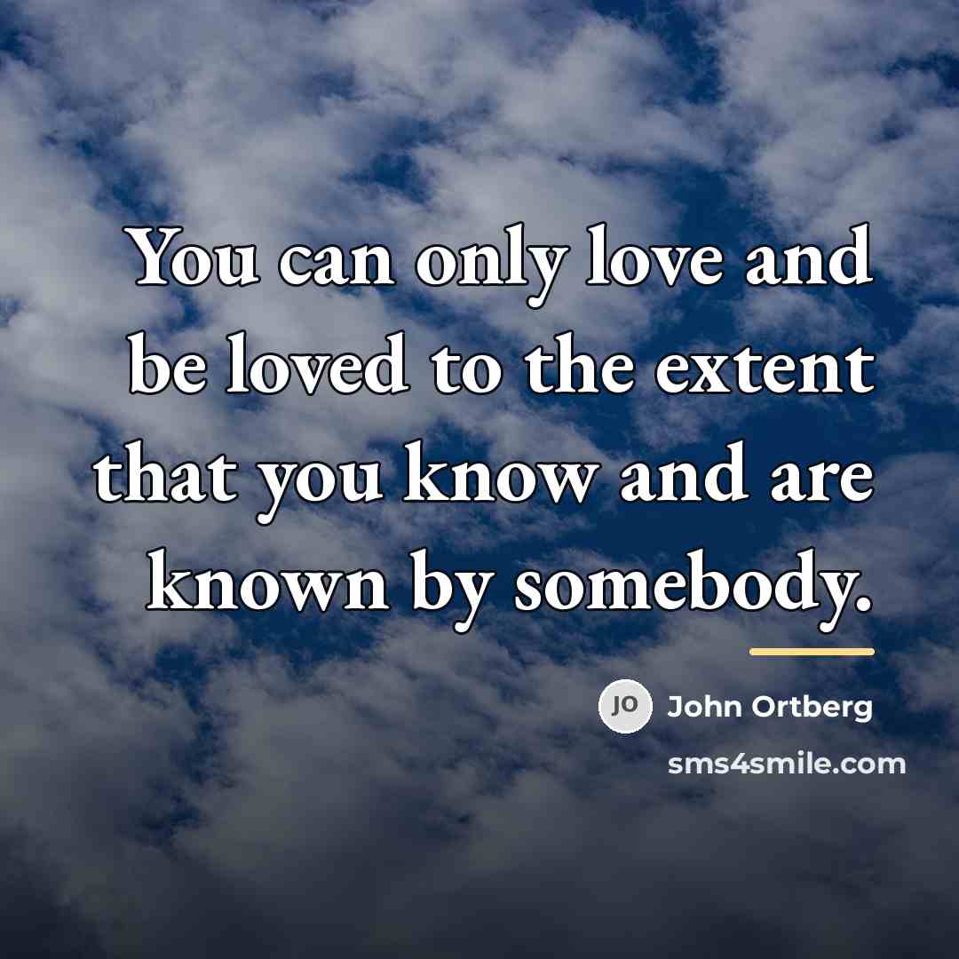 “You can only love and be loved to the extent…” quote by John Ortberg