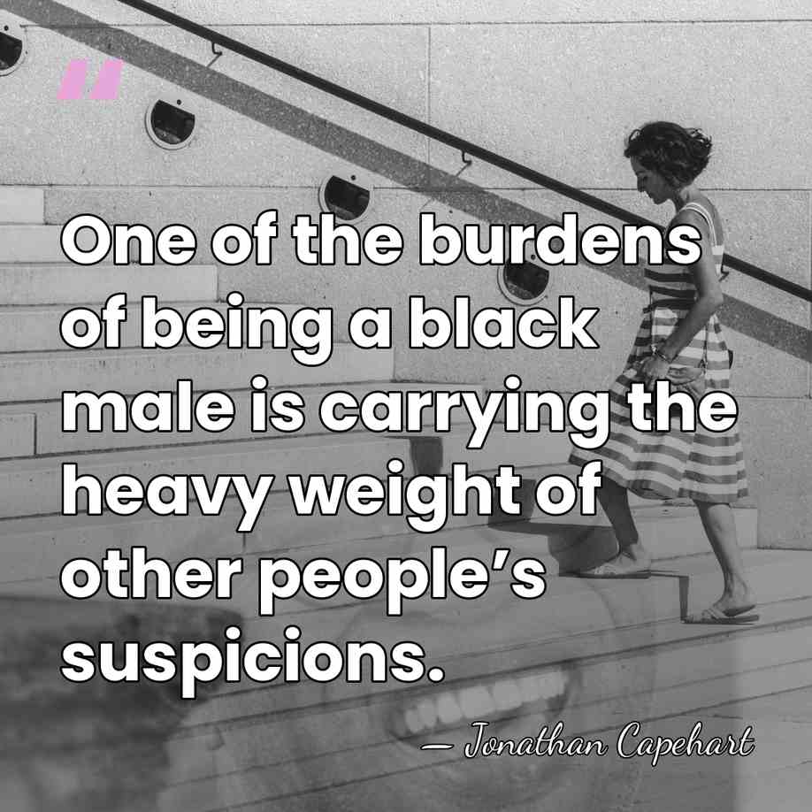 One of the burdens of being a black male is carrying the&hellip; - Jonathan Capehart