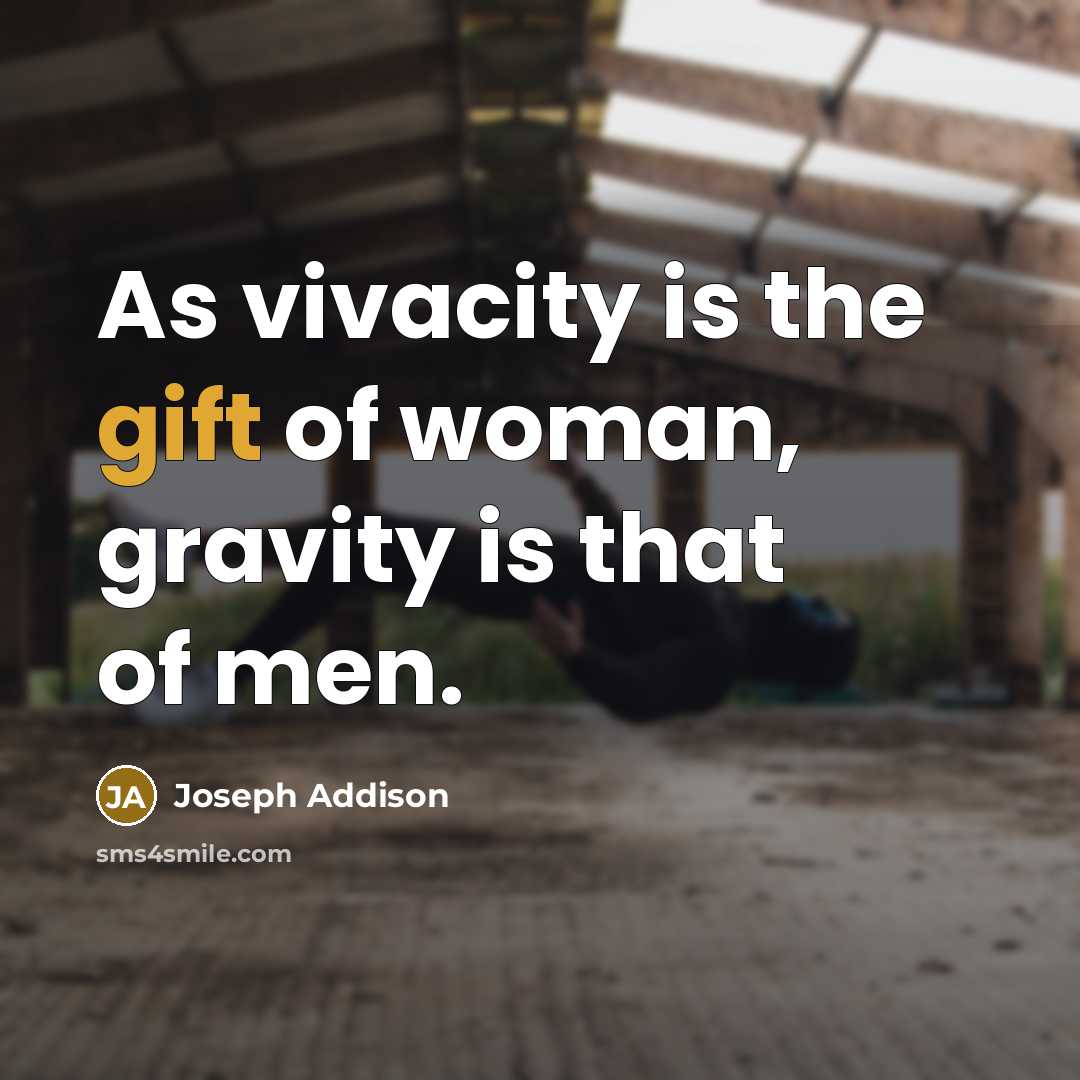 “As vivacity is the gift of woman, gravity is that…” quote by Joseph Addison
