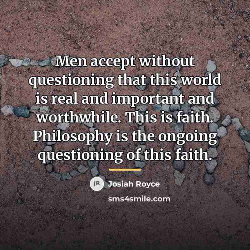 “Men accept without questioning that this world is real and…” quote by Josiah Royce