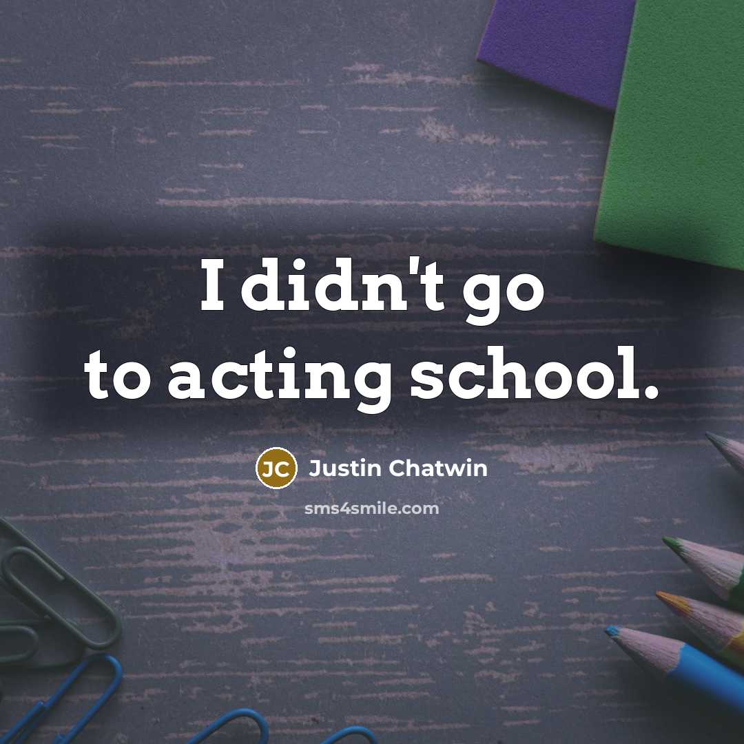 “I didn't go to acting school.…” quote by Justin Chatwin