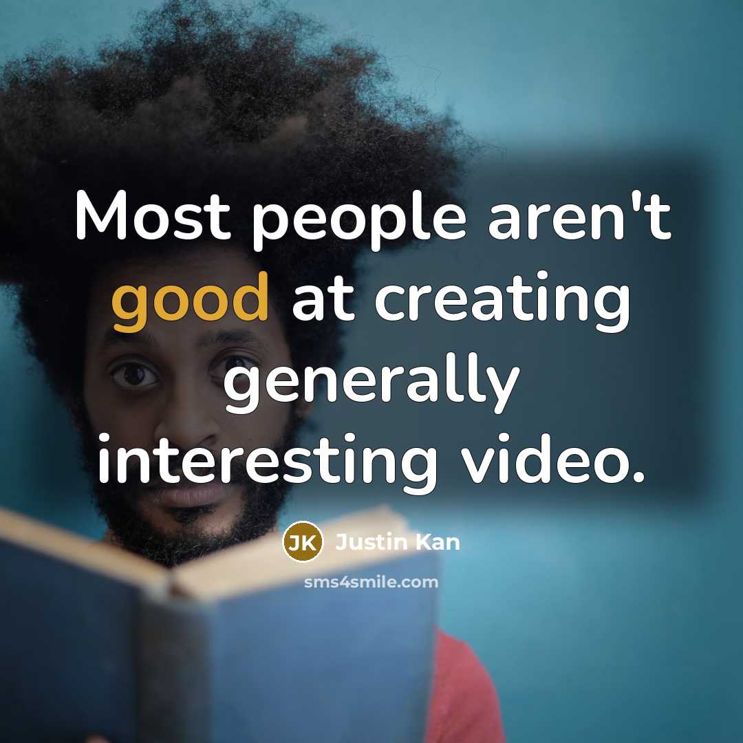 “Most people aren't good at creating generally interesting video.…” quote by Justin Kan