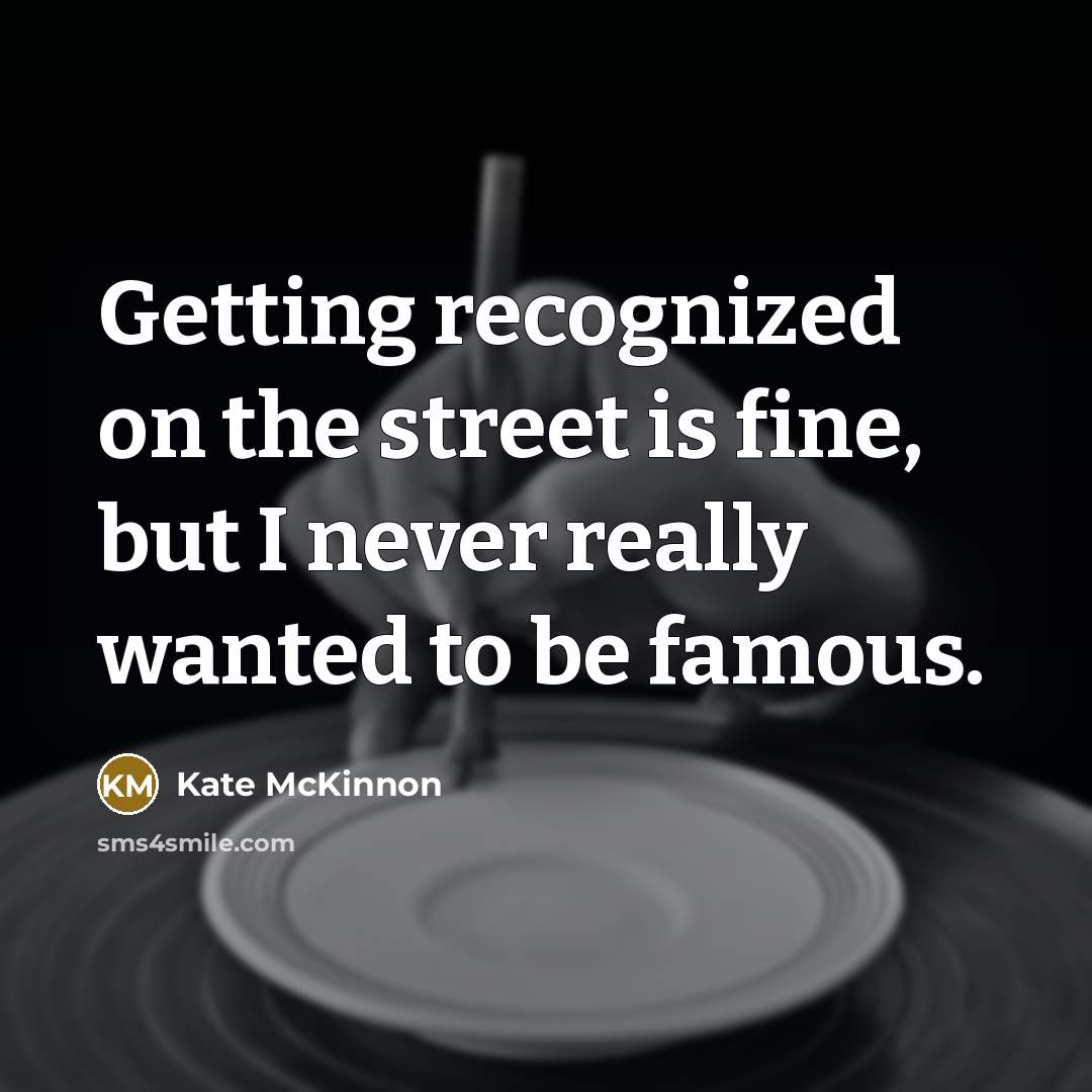 “Getting recognized on the street is fine, but I never…” quote by Kate McKinnon