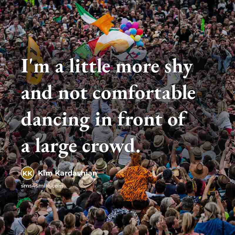 “I'm a little more shy and not comfortable dancing in…” quote by Kim Kardashian