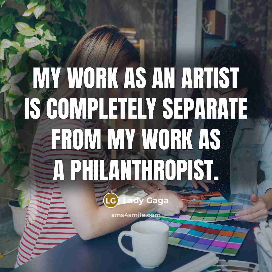 “My work as an artist is completely separate from my…” quote by Lady Gaga