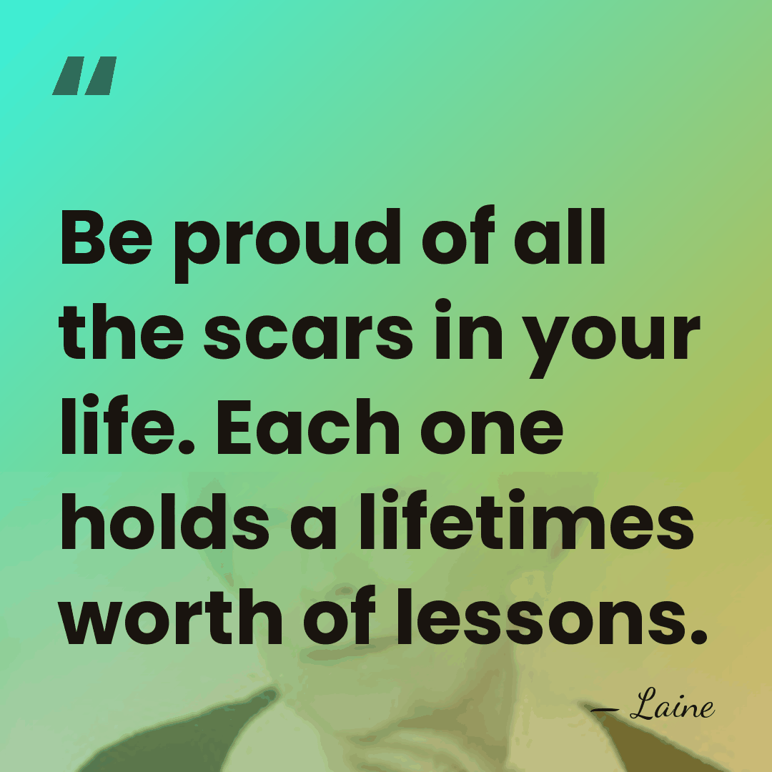 Be proud of all the scars in your life. Each one holds&hellip; - Laine