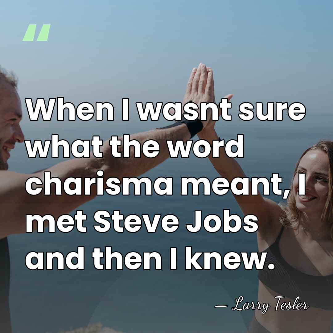 When I wasnt sure what the word charisma meant, I met Steve&hellip; - Larry Tesler