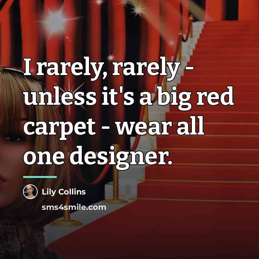 “I rarely, rarely - unless it's a big red carpet…” quote by Lily Collins