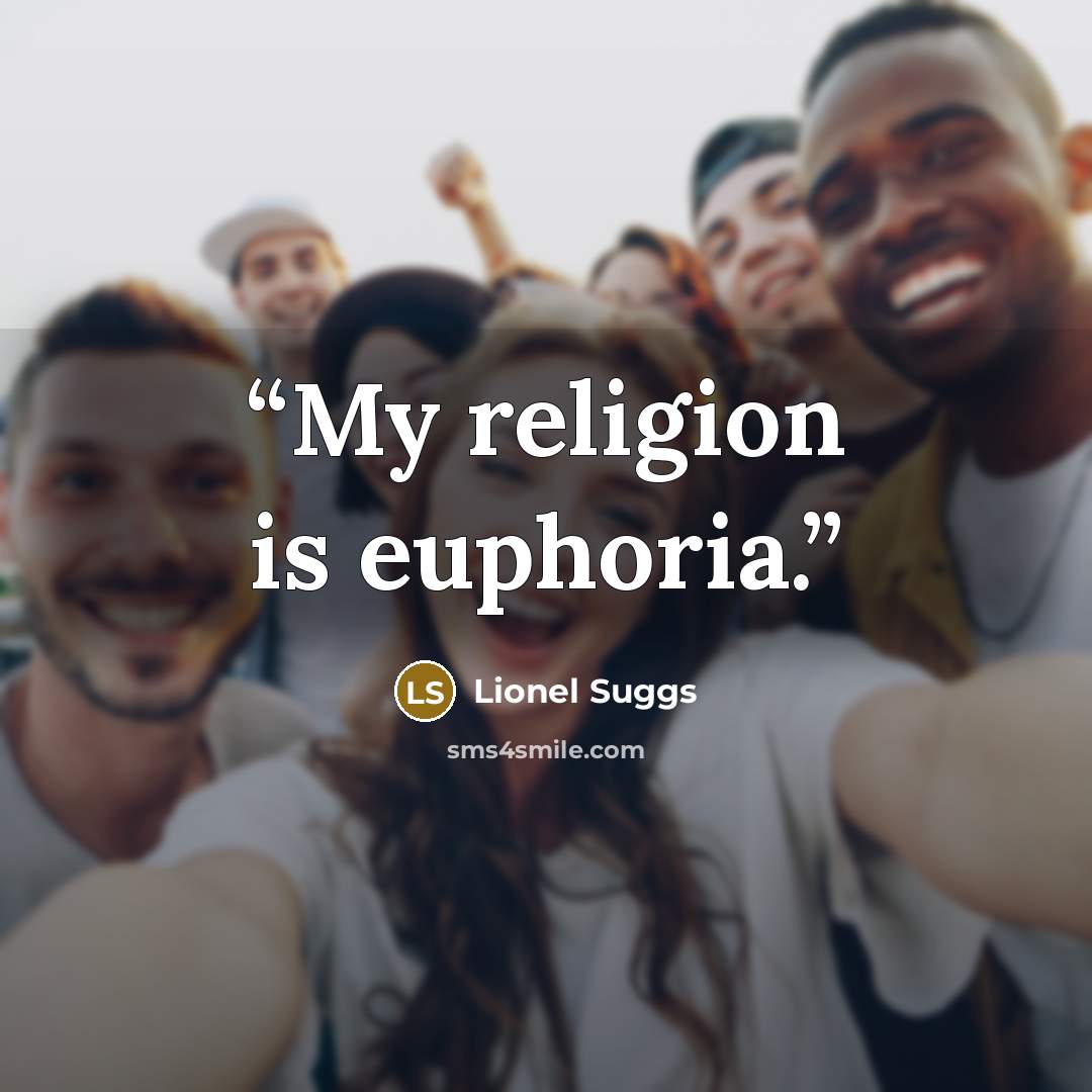 “My religion is euphoria.” quote by Lionel Suggs