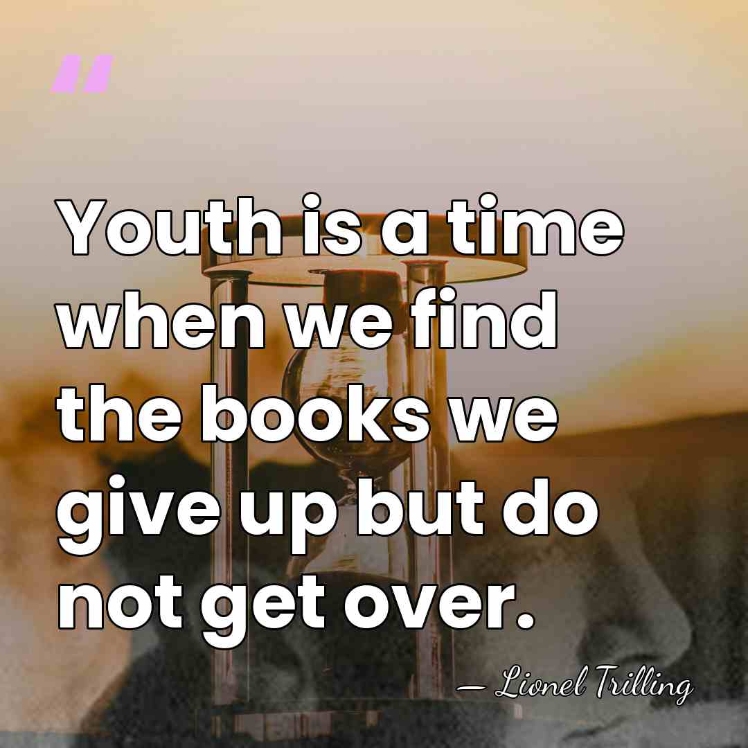 Youth is a time when we find the books we give up&hellip; - Lionel Trilling