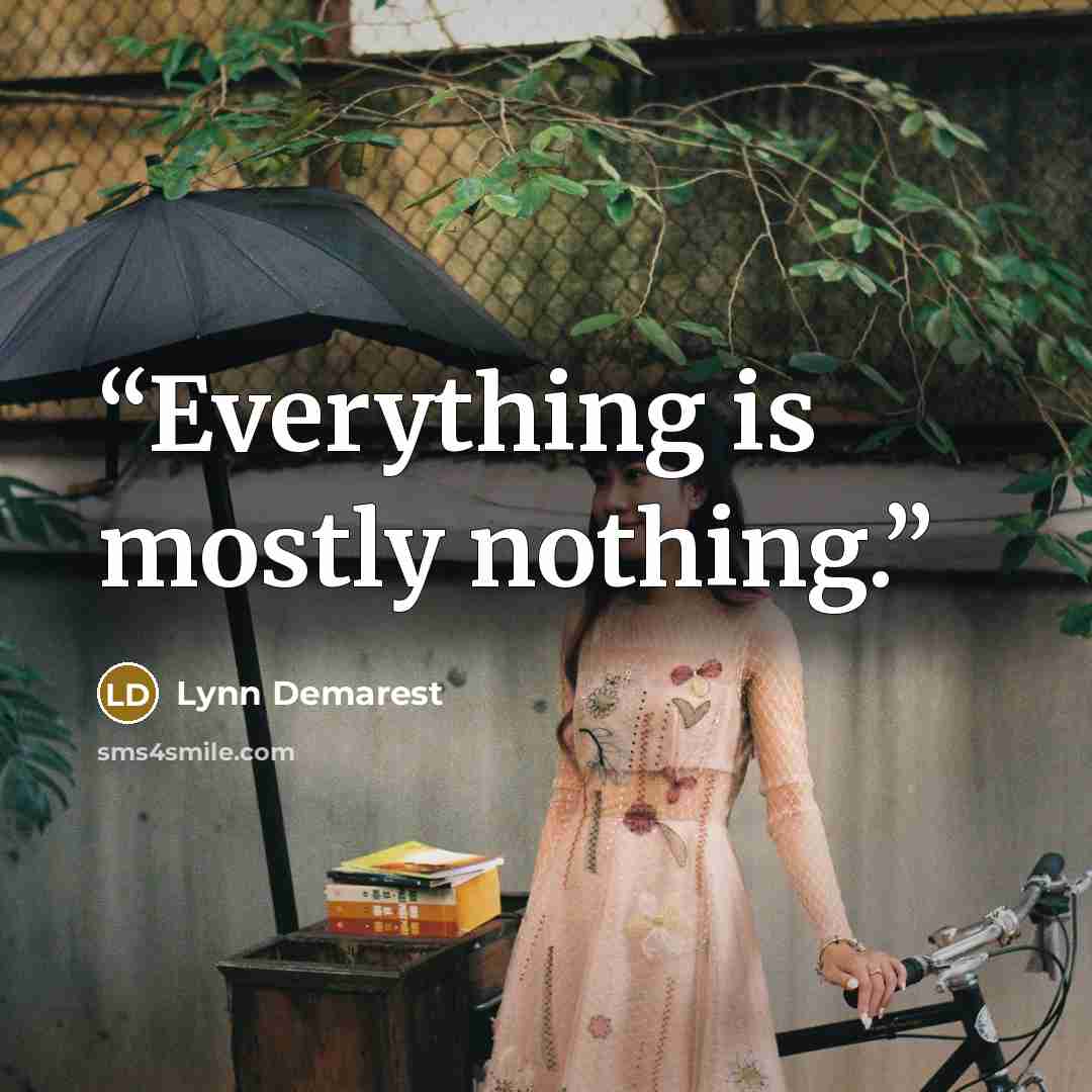 “Everything is mostly nothing.” quote by Lynn Demarest