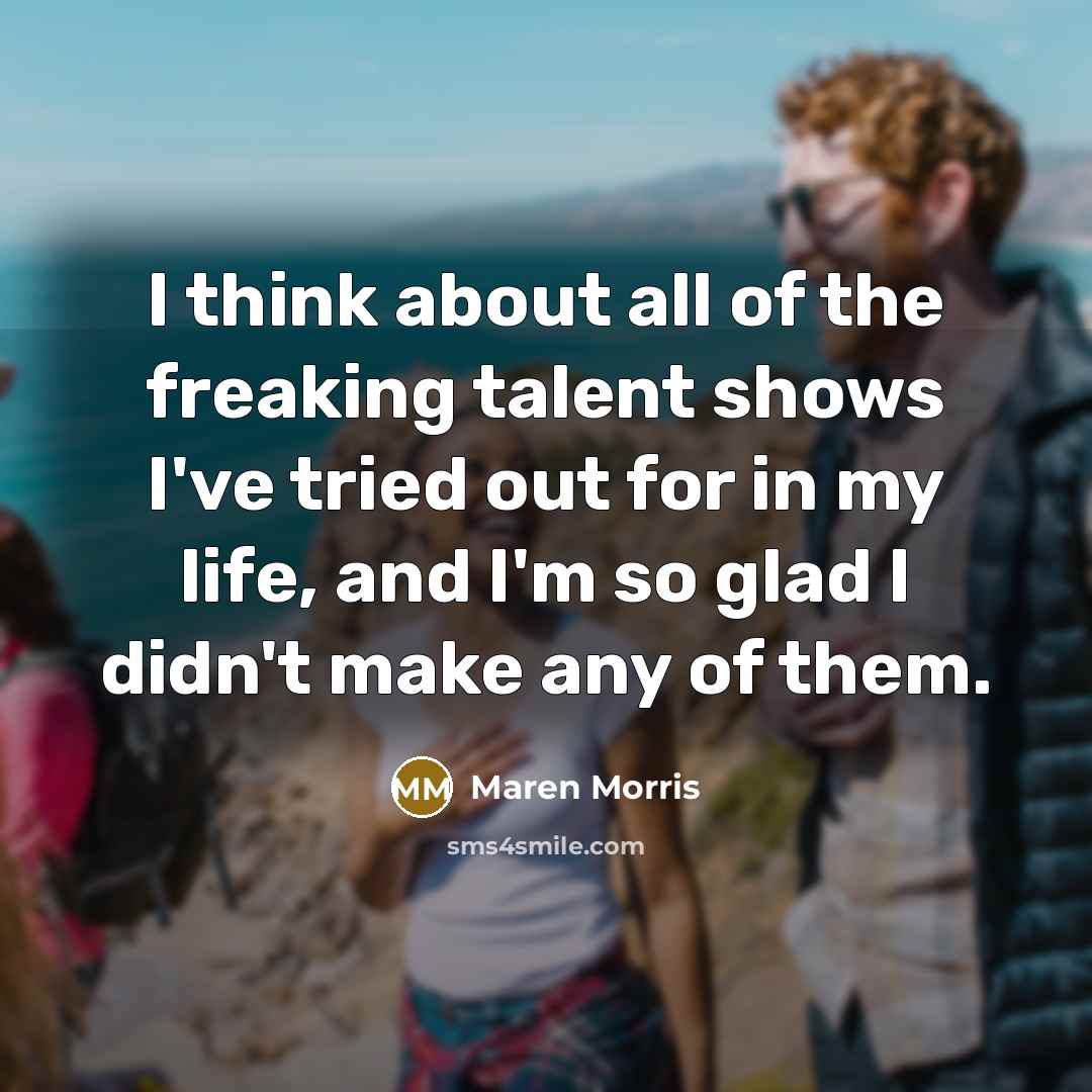 “I think about all of the freaking talent shows I've…” quote by Maren Morris