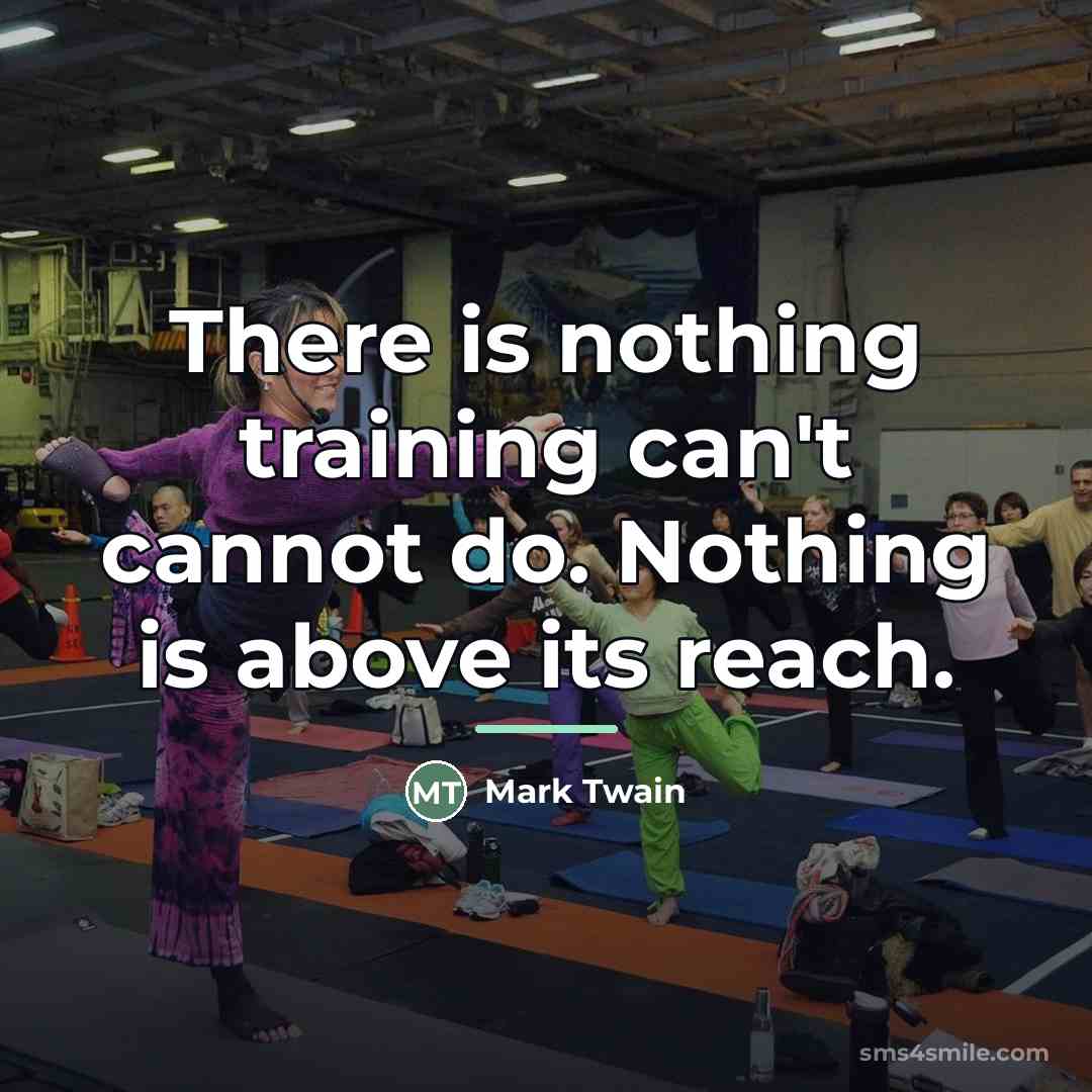 “There is nothing training can't cannot do. Nothing is above…” quote by Mark Twain