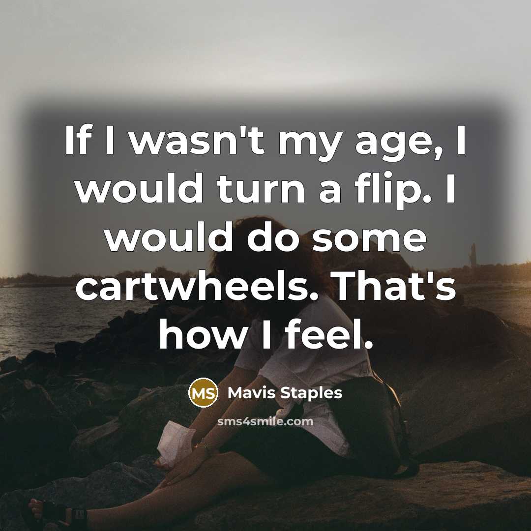 “If I wasn't my age, I would turn a flip.…” quote by Mavis Staples