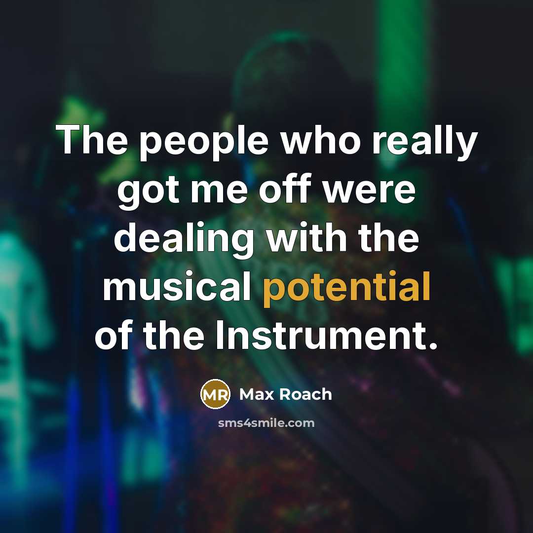 “The people who really got me off were dealing with…” quote by Max Roach