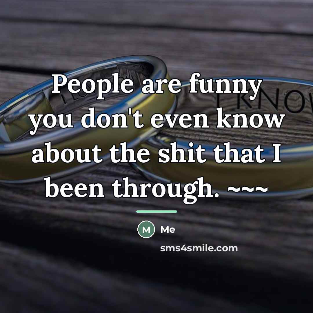 “People are funny you don't even know about the shit…” quote by Me