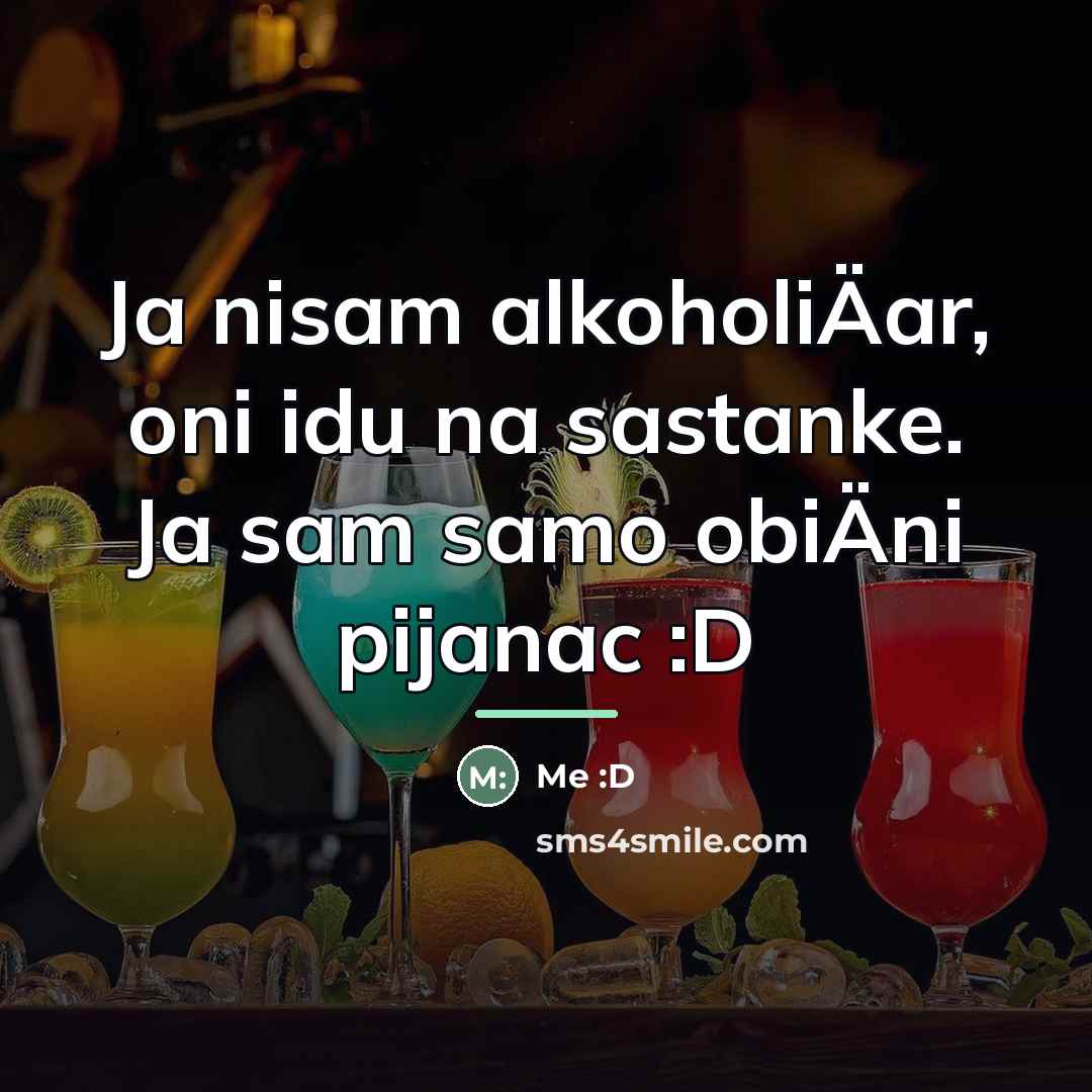 “Ja nisam alkoholiÄar, oni idu na sastanke. Ja sam samo…” quote by Me :D