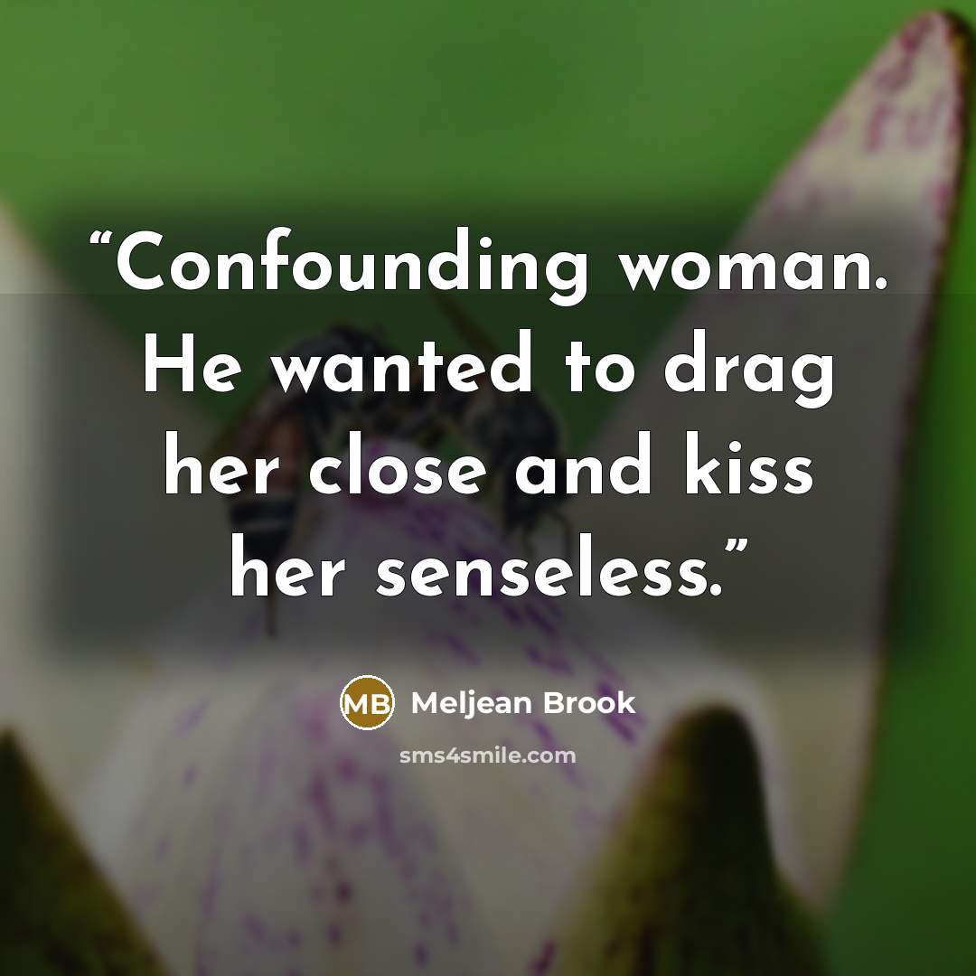 “Confounding woman. He wanted to drag her close and kiss her senseless.” quote by Meljean Brook
