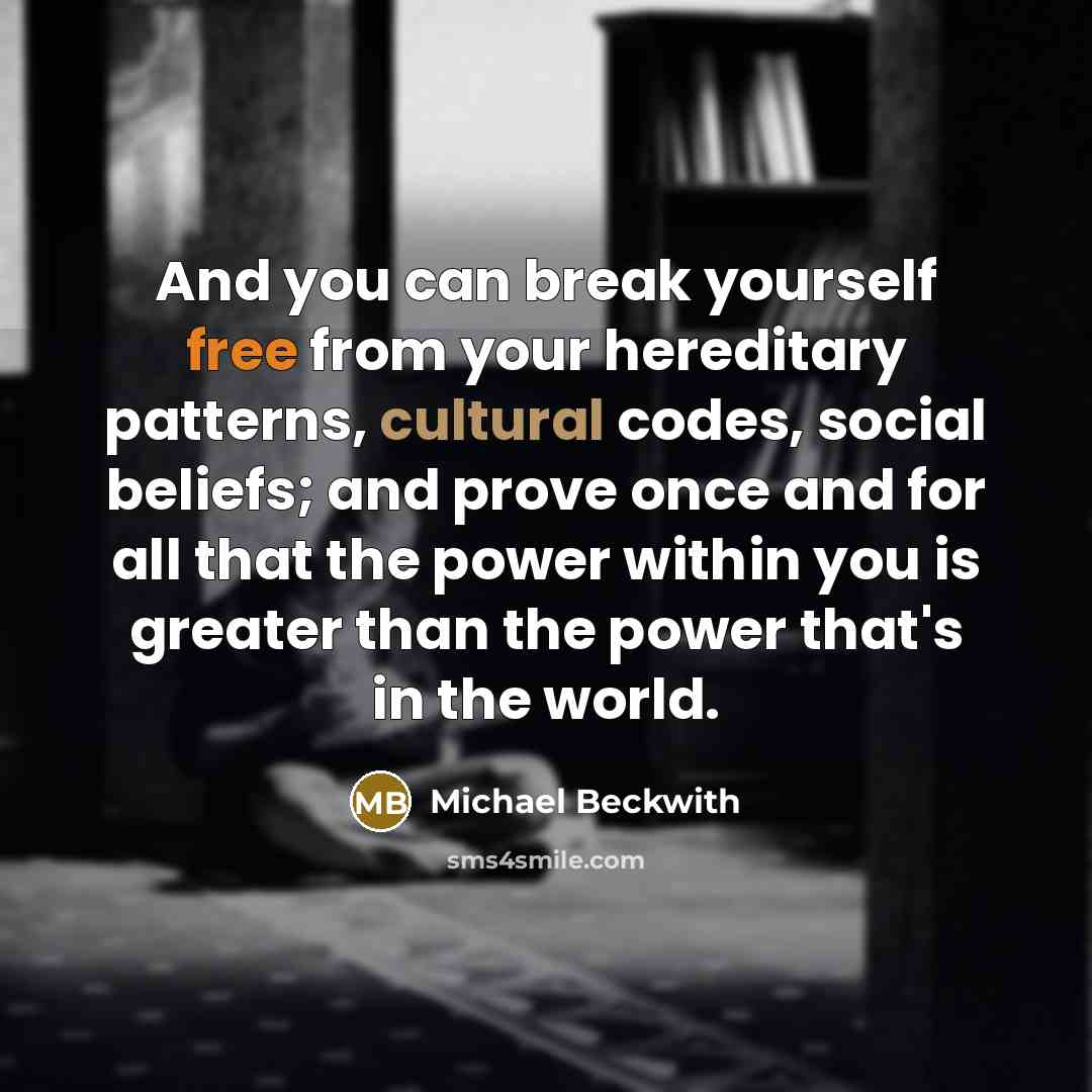 “And you can break yourself free from your hereditary patterns,…” quote by Michael Beckwith