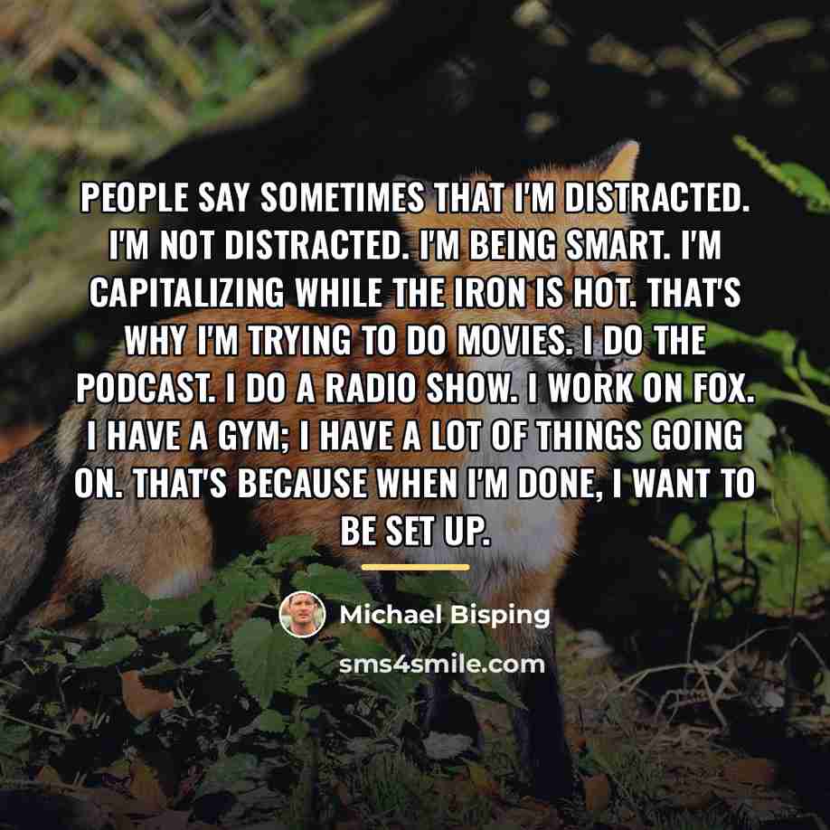 “People say sometimes that I'm distracted. I'm not distracted. I'm…” quote by Michael Bisping