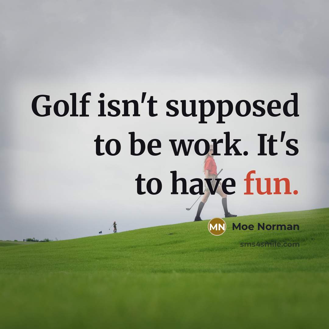 “Golf isn't supposed to be work. It's to have fun.…” quote by Moe Norman