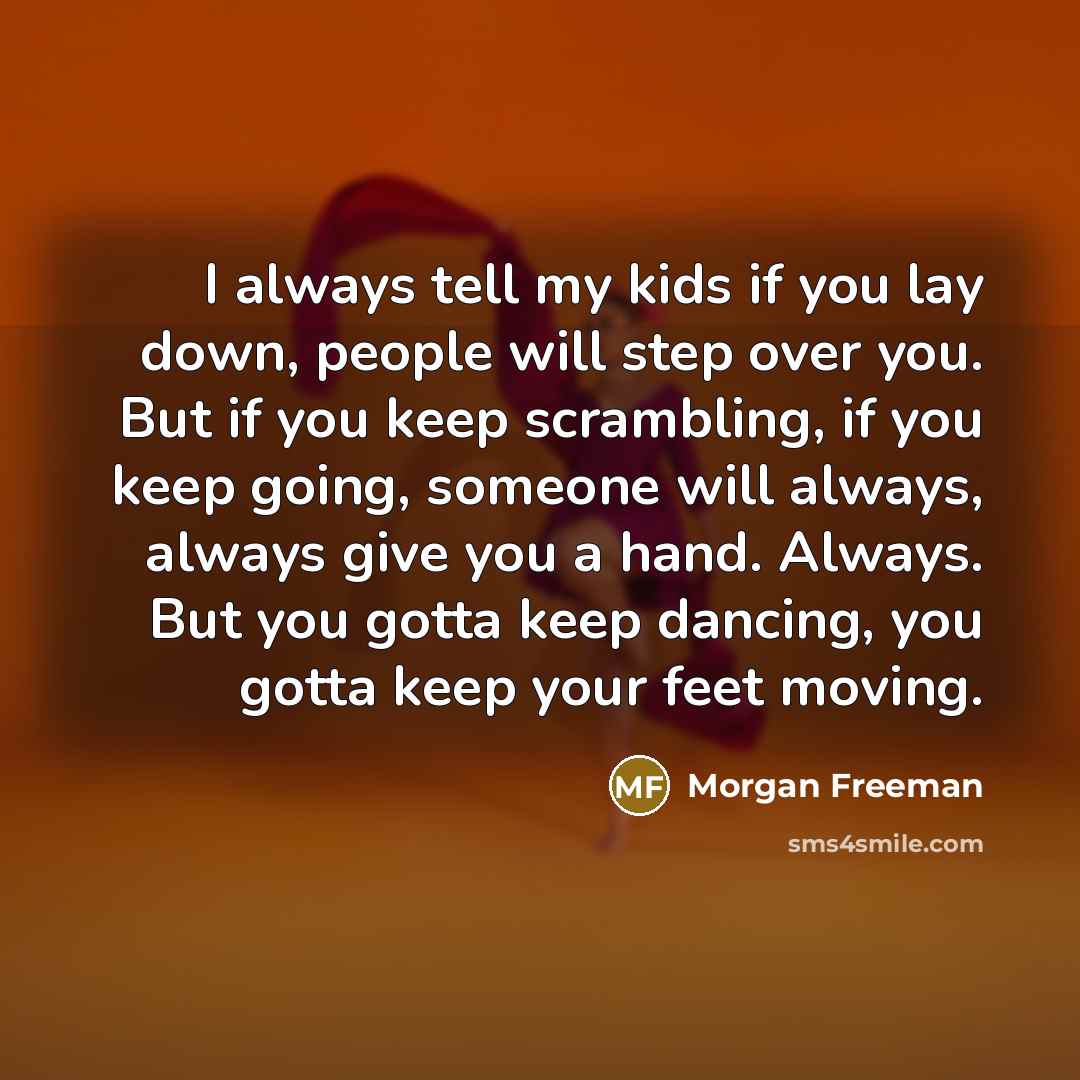 “I always tell my kids if you lay down, people…” quote by Morgan Freeman