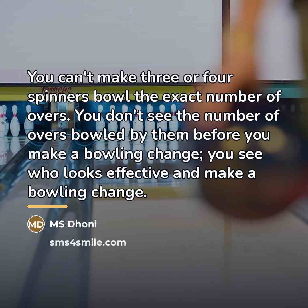 “You can't make three or four spinners bowl the exact…” quote by MS Dhoni