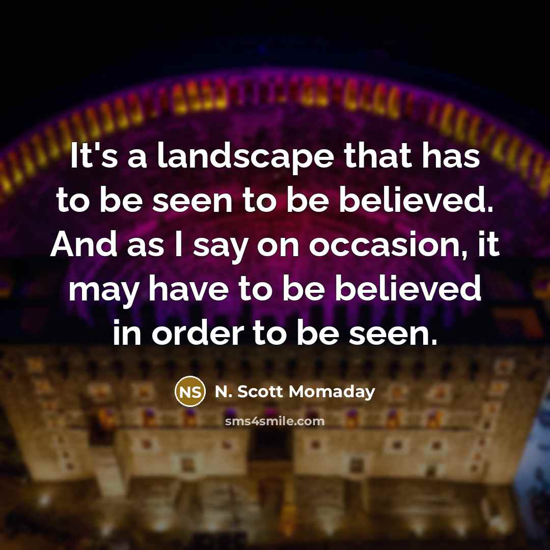 “It's a landscape that has to be seen to be…” quote by N. Scott Momaday