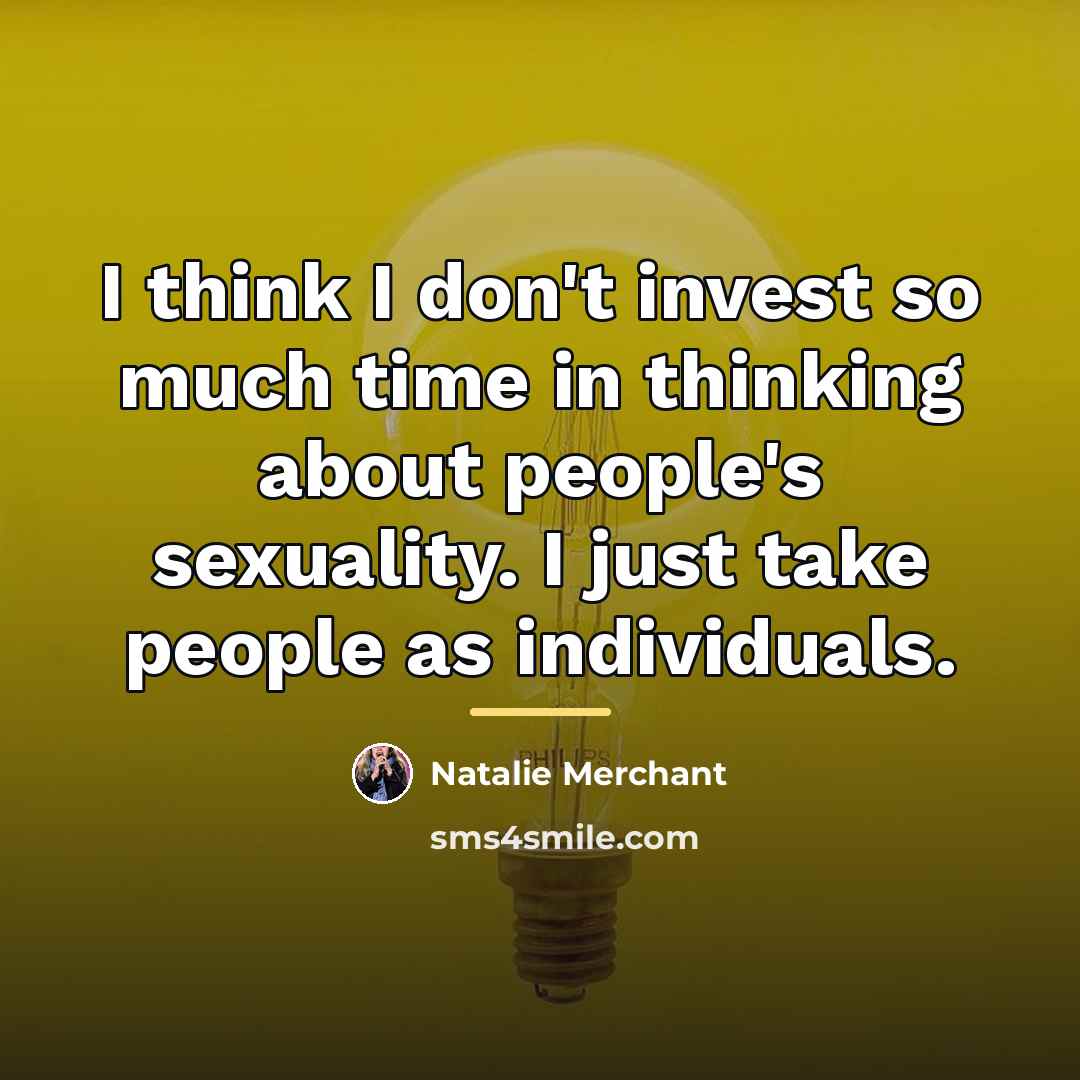 “I think I don't invest so much time in thinking…” quote by Natalie Merchant