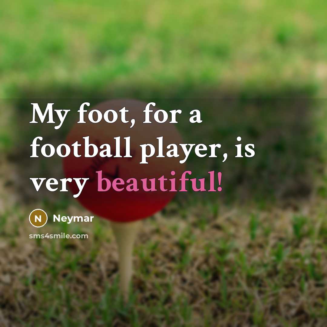“My foot, for a football player, is very beautiful!…” quote by Neymar
