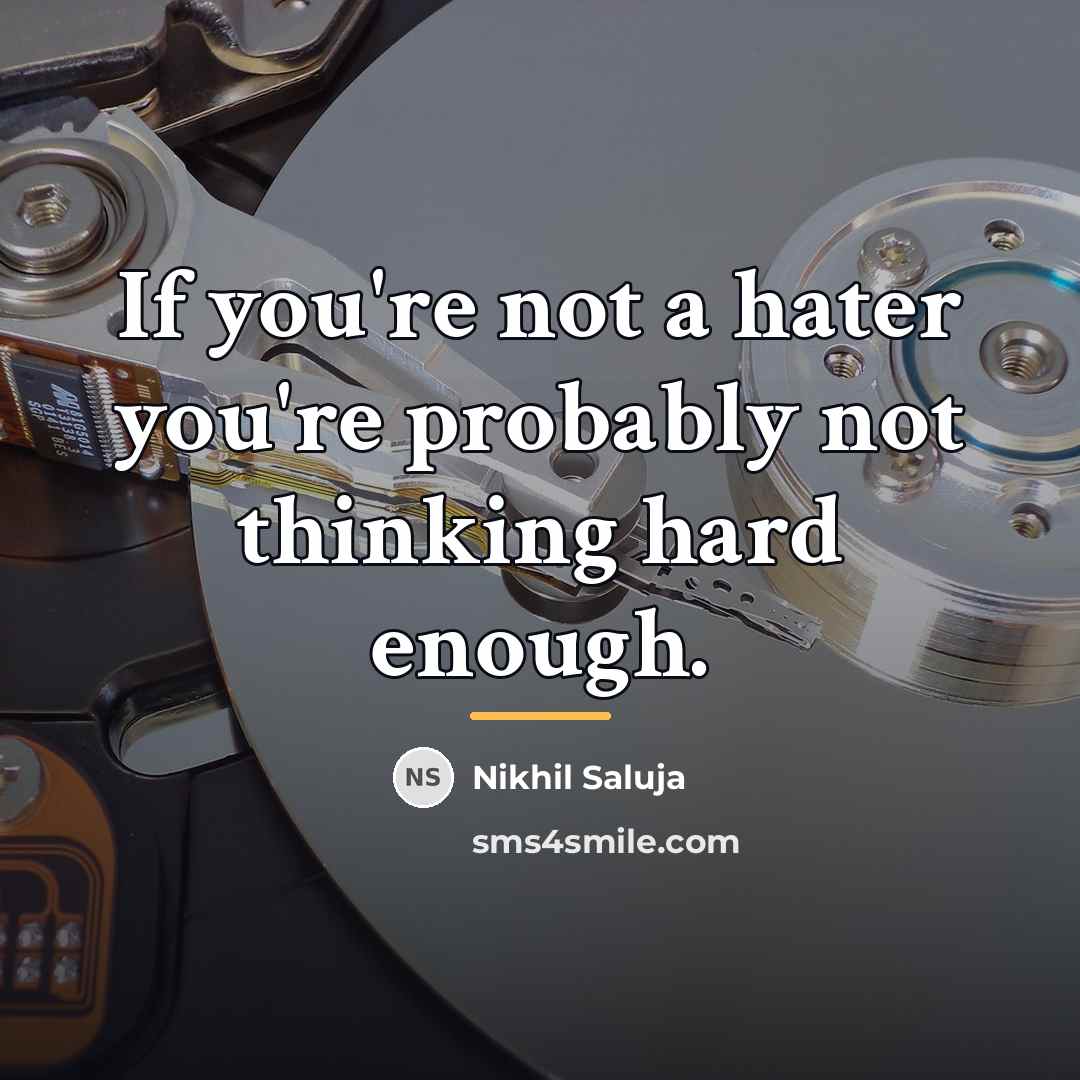 “If you're not a hater you're probably not thinking hard…” quote by Nikhil Saluja