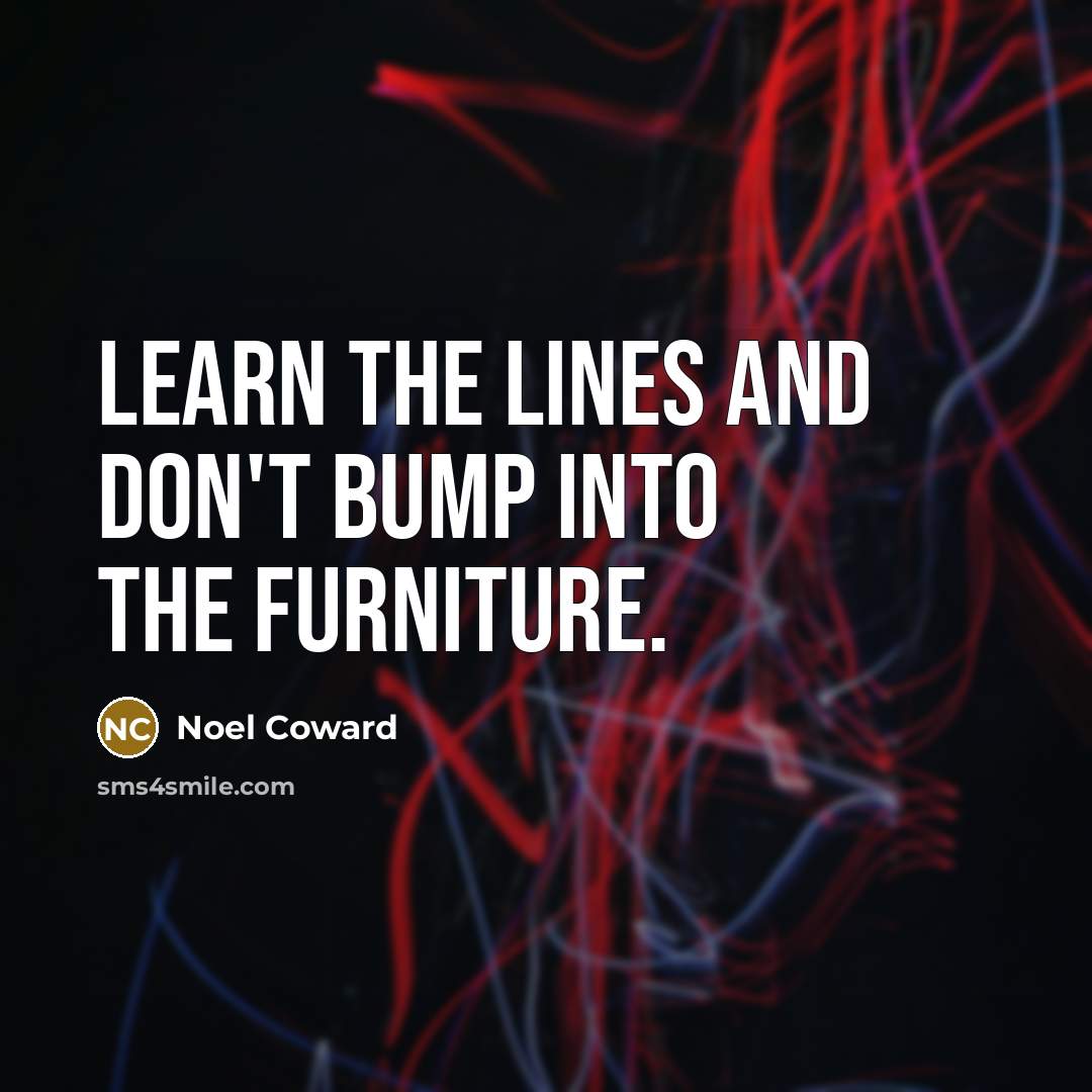 “Learn the lines and don't bump into the furniture.…” quote by Noel Coward