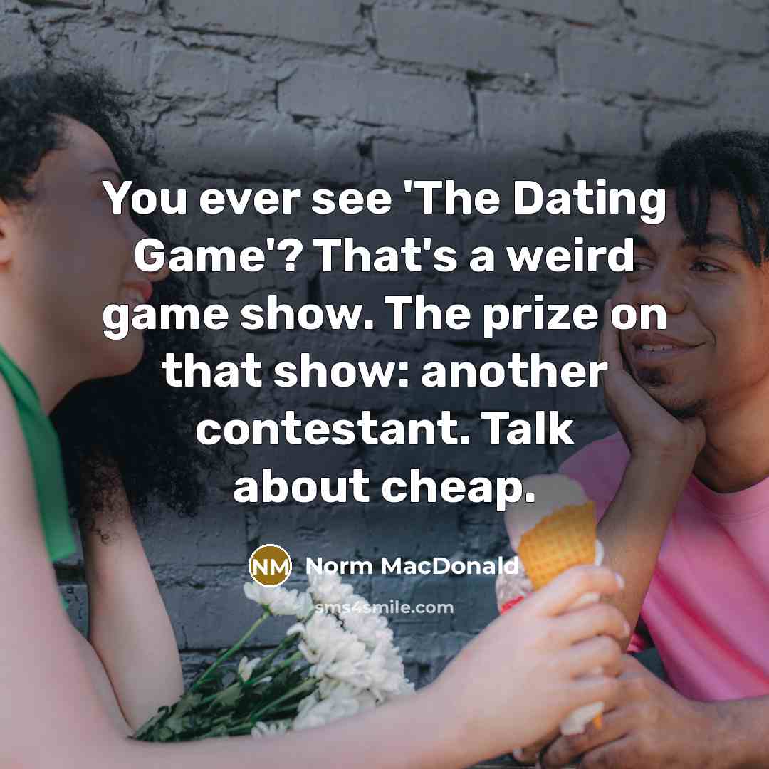 “You ever see 'The Dating Game'? That's a weird game…” quote by Norm MacDonald