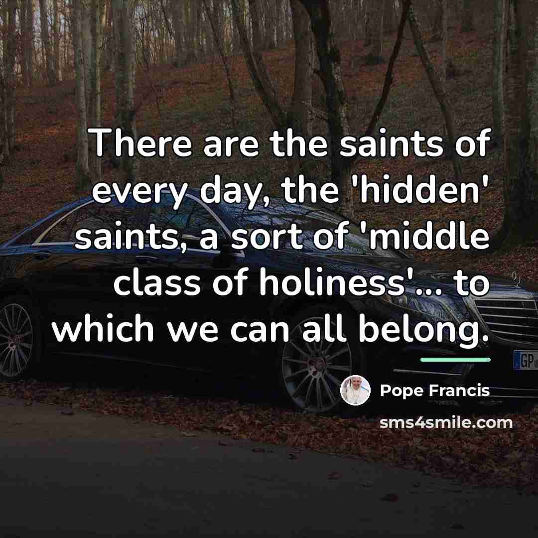 “There are the saints of every day, the 'hidden' saints,…” quote by Pope Francis