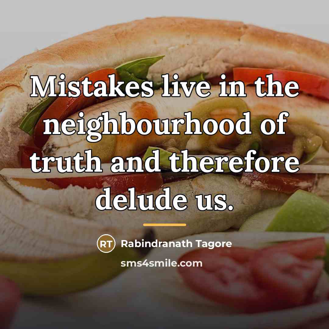 “Mistakes live in the neighbourhood of truth and therefore delude…” quote by Rabindranath Tagore